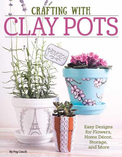 Crafting with Clay Pots: Easy Designs for Flowers, Home Decor, Storage, and More