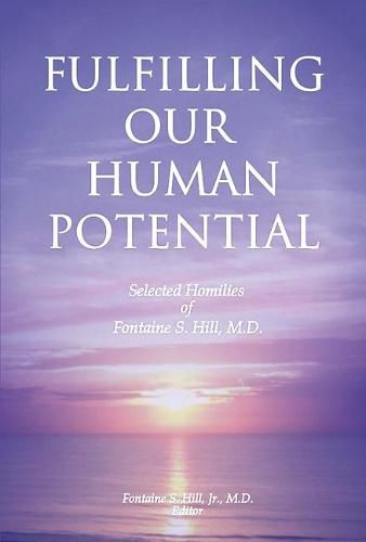 Cover image for Fulfilling Our Human Potential: Selected Homilies of Fontaine S. Hill, M.D.