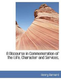 Cover image for A Discourse in Commemoration of The Life, Character and Services,