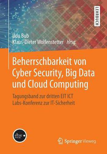 Cover image for Beherrschbarkeit Von Cyber Security, Big Data Und Cloud Computing: Tagungsband Zur Dritten EIT Ict Labs-Konferenz Zur It-Sicherheit