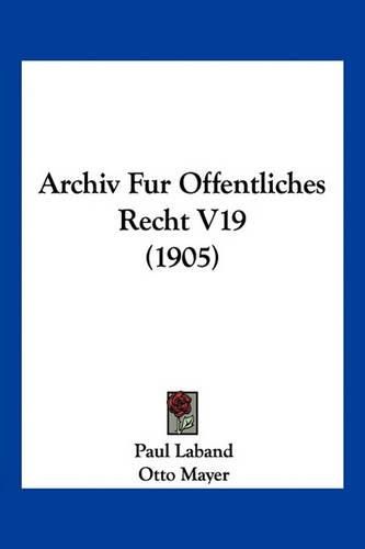 Archiv Fur Offentliches Recht V19 (1905)