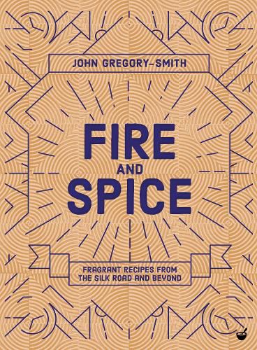 Fire & Spice: Fragrant recipes from the Silk Road and beyond