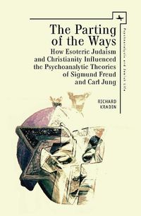 Cover image for The Parting of the Ways: How Esoteric Judaism and Christianity Influenced the Psychoanalytic Theories of Sigmund Freud and Carl Jung