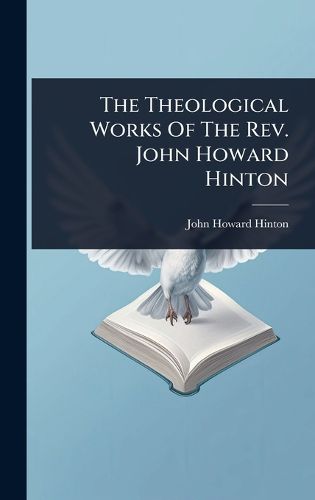 Cover image for The Theological Works Of The Rev. John Howard Hinton