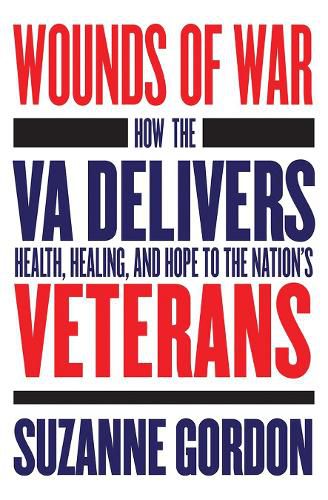 Cover image for Wounds of War: How the VA Delivers Health, Healing, and Hope to the Nation's Veterans