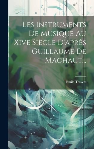 Cover image for Les Instruments De Musique Au Xive Siecle D'apres Guillaume De Machaut...