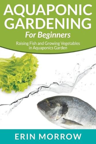 Cover image for Aquaponic Gardening For Beginners: Raising Fish and Growing Vegetables in Aquaponics Garden