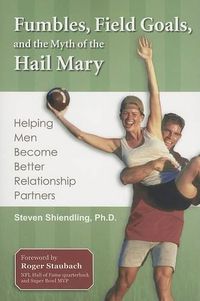 Cover image for Fumbles, Field Goals, and the Myth of the Hail Mary: Helping Men Become Better Relationship Partners