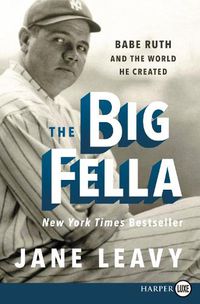 Cover image for The Big Fella: Babe Ruth and the World He Created