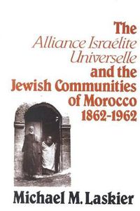 Cover image for The Alliance Israelite Universelle and the Jewish Communities of Morocco, 1862-1962