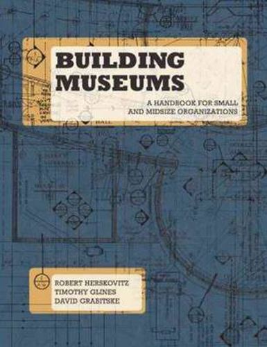 Cover image for Building Museums: A Handbook for Small & Midsize Organizations