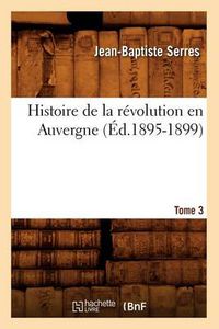 Cover image for Histoire de la Revolution En Auvergne. Tome 3 (Ed.1895-1899)