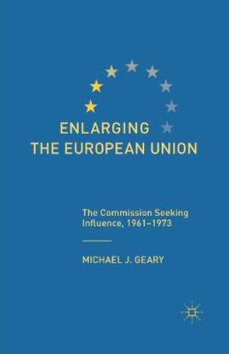 Cover image for Enlarging the European Union: The Commission Seeking Influence, 1961-1973