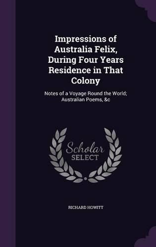 Cover image for Impressions of Australia Felix, During Four Years Residence in That Colony