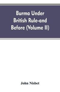 Cover image for Burma under British rule - and before (Volume II)