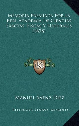 Cover image for Memoria Premiada Por La Real Academia de Ciencias Exactas, Fiscas y Naturales (1878)