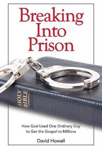 Cover image for Breaking Into Prison: How God Used One Ordinary Guy to Get the Gospel to Millions