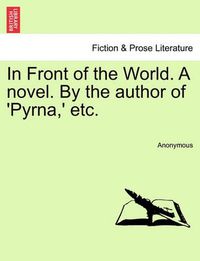 Cover image for In Front of the World. a Novel. by the Author of 'Pyrna, ' Etc.