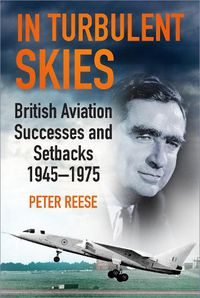 Cover image for In Turbulent Skies: British Aviation Successes and Setbacks - 1945-1975