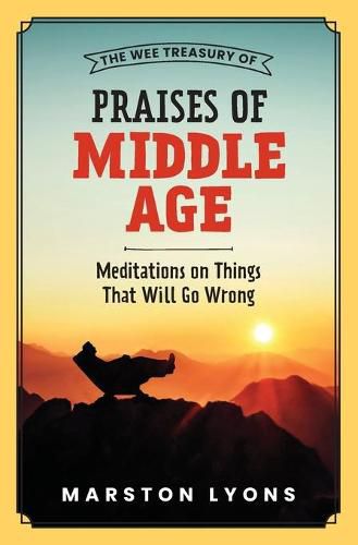 Cover image for The Wee Treasury of Praises of Middle Age: Meditations on Things That Will Go Wrong