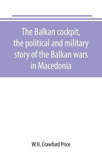 Cover image for The Balkan cockpit, the political and military story of the Balkan wars in Macedonia