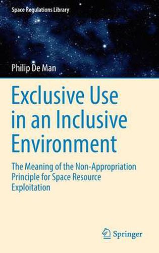 Cover image for Exclusive Use in an Inclusive Environment: The Meaning of the Non-Appropriation Principle for Space Resource Exploitation