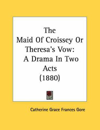 The Maid of Croissey or Theresa's Vow: A Drama in Two Acts (1880)