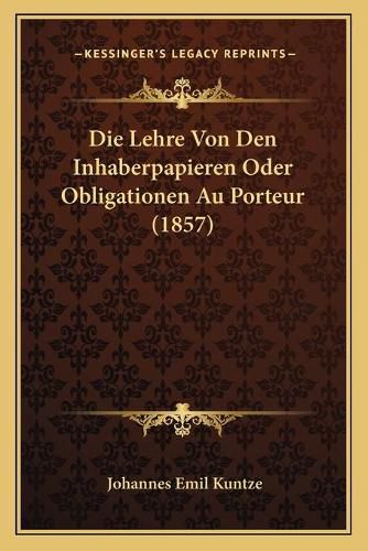 Cover image for Die Lehre Von Den Inhaberpapieren Oder Obligationen Au Porteur (1857)