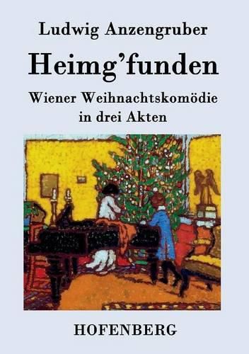 Heimg'funden: Wiener Weihnachtskomoedie in drei Akten