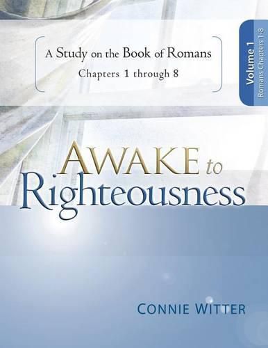 Cover image for Awake to Righteousness, Volume 1: A Study on the Book of Romans, Chapters 1-8