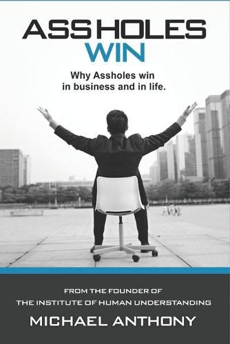 Cover image for Assholes Win: Why assholes win in business and in life.