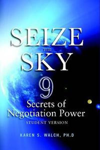 Cover image for Seize the Sky: 9 Secrets of Negotiation Power: Student Version