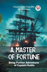 Cover image for A Master of Fortune Being Further Adventures of Captain Kettle