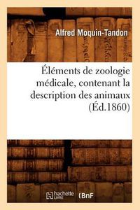 Cover image for Elements de Zoologie Medicale, Contenant La Description Des Animaux (Ed.1860)