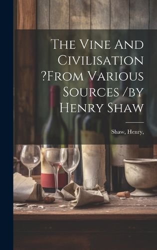 Cover image for The Vine And Civilisation ?from Various Sources /by Henry Shaw