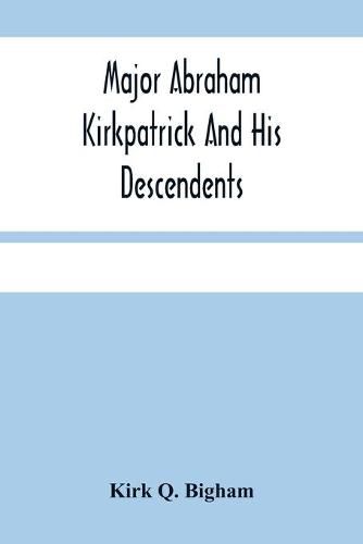 Cover image for Major Abraham Kirkpatrick And His Descendents