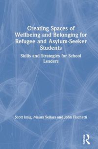 Cover image for Creating Spaces of Wellbeing and Belonging for Refugee and Asylum-Seeker Students: Skills and Strategies for School Leaders