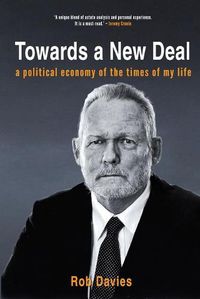Cover image for Towards A New Deal: A Political Economy of the Times of My Life