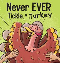 Cover image for Never EVER Tickle a Turkey: A Funny Rhyming, Read Aloud Picture Book