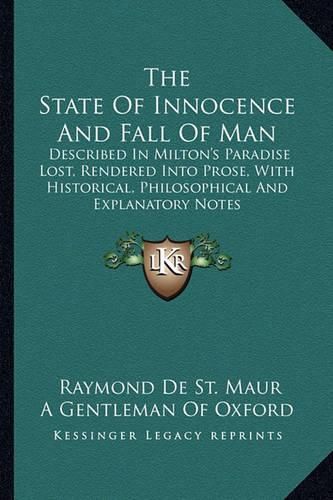 Cover image for The State of Innocence and Fall of Man: Described in Milton's Paradise Lost, Rendered Into Prose, with Historical, Philosophical and Explanatory Notes