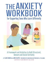 Cover image for The Anxiety Workbook for Supporting Teens Who Learn Differently: A Framework and Activities to Build Structural, Sensory and Social Certainty