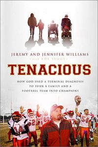 Cover image for Tenacious: How God Used a Terminal Diagnosis to Turn a Family and a Football Team into Champions