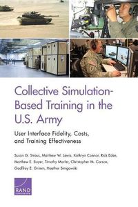 Cover image for Collective Simulation-Based Training in the U.S. Army: User Interface Fidelity, Costs, and Training Effectiveness