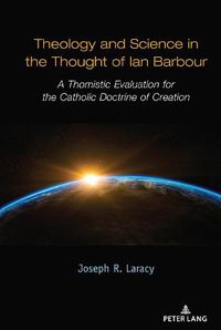 Cover image for Theology and Science in the Thought of Ian Barbour: A Thomistic Evaluation for the Catholic Doctrine of Creation