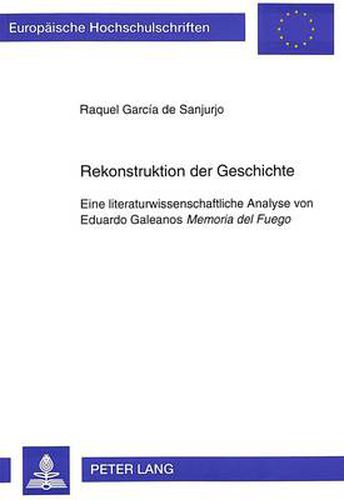 Rekonstruktion der Geschichte: Eine literaturwissenschaftliche Analyse von Eduardo Galeanos-  Memoria del Fuego
