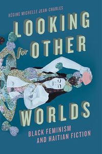 Cover image for Looking for Other Worlds: Black Feminism and Haitian Fiction