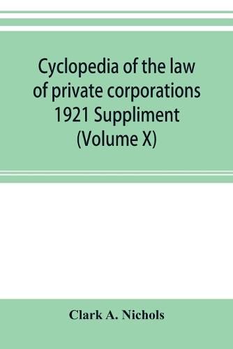 Cover image for Cyclopedia of the law of private corporations 1921 Suppliment (Volume X)