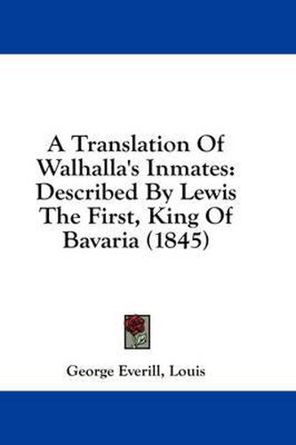 Cover image for A Translation of Walhalla's Inmates: Described by Lewis the First, King of Bavaria (1845)