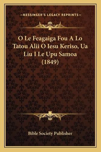 Cover image for O Le Feagaiga Fou a Lo Tatou Alii O Iesu Keriso, Ua Liu I Le Upu Samoa (1849)