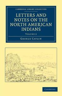 Cover image for Letters and Notes on the Manners, Customs, and Condition of the North American Indians